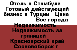 Отель в Стамбуле.  Готовый действующий бизнес в Турции › Цена ­ 197 000 000 - Все города Недвижимость » Недвижимость за границей   . Красноярский край,Сосновоборск г.